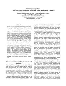 Training a Bayesian: Three-and-a-half-year-olds’ Reasoning about Ambiguous Evidence Elizabeth Baraff Bonawitz, Adina Fischer, & Laura E. Schulz {liz_b, adinafb, lschulz}@mit.edu Department of Brain and Cognitive Scienc