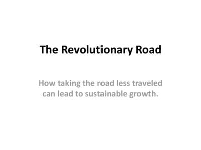 The Revolutionary Road How taking the road less traveled can lead to sustainable growth. Everyone Wants Results NOW So Much Pressure!