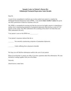 Sample Letter to Patient’s Doctor Re: Edinburgh Postnatal Depression Scale Results Dear Dr. As part of our comprehensive newborn care we have asked your patient to complete the Edinburgh Postnatal Depression Scale (EPD