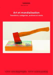 Symposium  Art et mondialisation Transferts, catégories, archives et récits – Centre George Pompidou   – musée du quai Branly