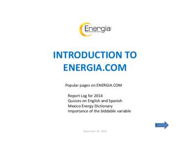 INTRODUCTION TO  ENERGIA.COM Popular pages on ENERGIA.COM Report Log for 2014 Quizzes on English and Spanish Mexico Energy Dictionary