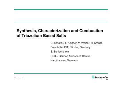 Synthesis, Characterization and Combustion of Triazolium Based Salts U. Schaller, T. Keicher, V. Weiser, H. Krause