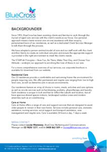 BACKGROUNDER Since 1993, BlueCross has been assisting clients and families to work through the myriad of aged care services with the client’s needs as our focus. Our personal approach means clients receive one-on-one a