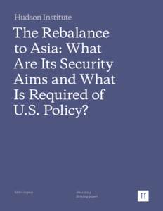 The Rebalance to Asia: What Are Its Security Aims and What Is Required of U.S. Policy?