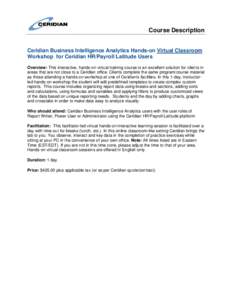 Course Description Ceridian Business Intelligence Analytics Hands-on Virtual Classroom Workshop for Ceridian HR/Payroll Latitude Users Overview: This interactive, hands-on virtual training course is an excellent solution