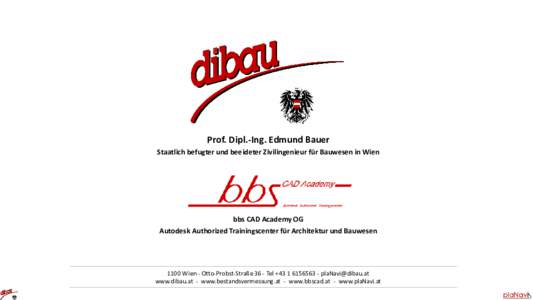 Prof. Dipl.-Ing. Edmund Bauer Staatlich befugter und beeideter Zivilingenieur für Bauwesen in Wien bbs CAD Academy OG Autodesk Authorized Trainingscenter für Architektur und Bauwesen