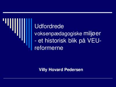 Udfordrede voksenpædagogiske miljøer - et historisk blik på VEUreformerne  Villy Hovard Pedersen