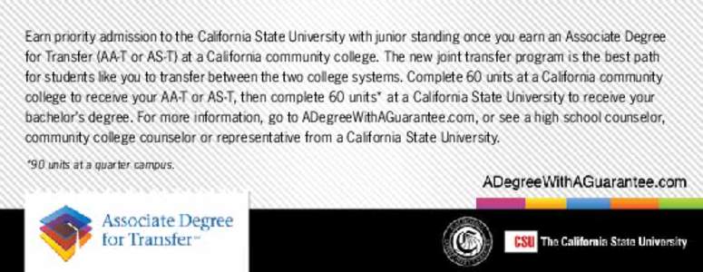 Earn priority admission to the California State University with junior standing once you earn an Associate Degree for Transfer (AA-T or AS-T) at a California community college. The new joint transfer program is the best 