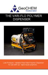 THE VARI-FLO POLYMER DISPENSER Low-Pressure, Variable-Flow Rate Polymer Dispenser for use with our rapid repair polymers.