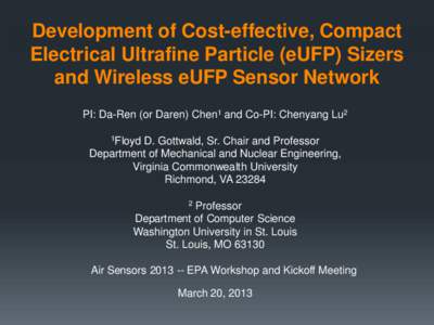 Development of Cost-effective, Compact Electrical Ultrafine Particle (eUFP) Sizers and Wireless eUFP Sensor Network PI: Da-Ren (or Daren) Chen1 and Co-PI: Chenyang Lu2 1Floyd