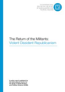 The Return of the Militants: Violent Dissident Republicanism A policy report published by the International Centre for the Study of Radicalisation