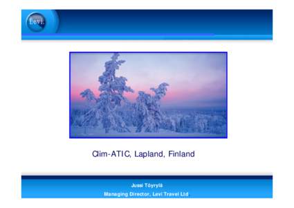 Clim-ATIC, Lapland, Finland  Jussi Töyrylä Managing Director, Levi Travel Ltd.  Lapland
