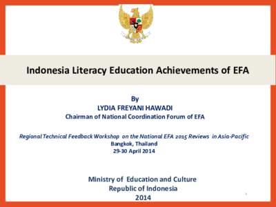 Indonesia Literacy Education Achievements of EFA By LYDIA FREYANI HAWADI Chairman of National Coordination Forum of EFA Regional Technical Feedback Workshop on the National EFA 2015 Reviews in Asia-Pacific