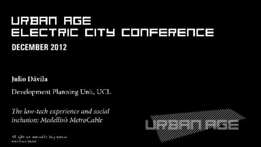 DECEMBER 2012  The low-tech experience and social inclusion: Medellin’s Metrocables Urban Age Electric City Conference LSE