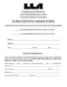 Louisiana Libraries The official publication of the Louisiana Library Association SUBSCRIPTION ORDER FORM SUBSCRIPTIONS ARE FOR ONE YEAR AND INCLUDE FOUR ISSUES MAILED QUARTERLY