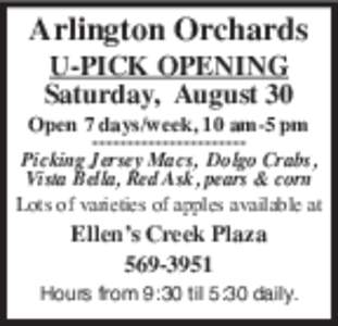 Arlington Orchards U-PICK OPENING Saturday, August 30 Open 7 days/week, 10 am-5 pm ---------------------Picking Jersey Macs, Dolgo Crabs, Vista Bella, Red Ask, pears & corn