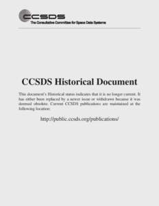 CCSDS Historical Document This document’s Historical status indicates that it is no longer current. It has either been replaced by a newer issue or withdrawn because it was deemed obsolete. Current CCSDS publications a