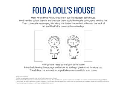 FOLD A DOLL’S HOUSE! Meet Mr and Mrs Pickle, they live in our folded paper doll’s house. You’ll need to colour them in and then cut them out following the outer, grey, cutting line. Then cut out the rectangles, fol