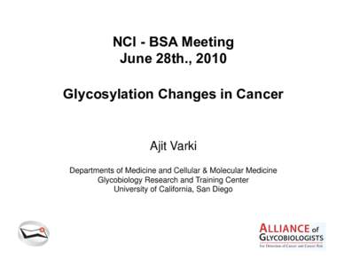 NCI - BSA Meeting June 28th., 2010 Glycosylation Changes in Cancer Ajit Varki Departments of Medicine and Cellular & Molecular Medicine