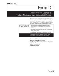 Form D Application for Licence to Produce Marihuana by a Designated Person This form is to be completed by the applicant (the person who has applied for an Authorization to Possess marihuana) who wishes to have someone e