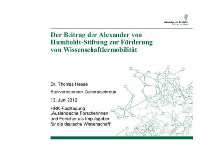 Der Beitrag der Alexander von H u m b oldt-S tif tu ng z u r F örderu ng von W is s ens c h af tlerm ob ilität Dr. Thomas Hesse