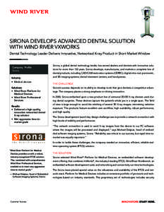 SIRONA DEVELOPS ADVANCED DENTAL SOLUTION WITH WIND RIVER VXWORKS Dental Technology Leader Delivers Innovative, Networked X-ray Product in Short Market Window Company Profile Sirona