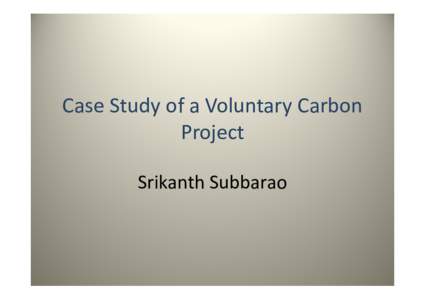 Case Study of a Voluntary Carbon  y y Project Srikanth Subbarao Srikanth Subbarao