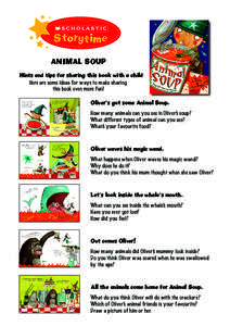 Storytime ANIMAL SOUP Hints and tips for sharing this book with a child Here are some ideas for ways to make sharing this book even more fun! Oliver’s got some Animal Soup.