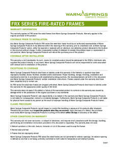 FRX Series Fire-Rated Frames Warranty information This warranty applies to FRX series fire-rated frames from Warm Springs Composite Products. Warranty applies to the original purchaser of the product.  Coverage prior to 