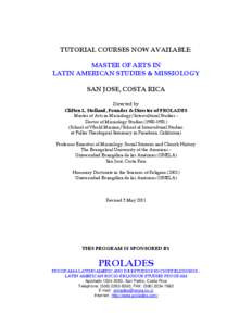 TUTORIAL COURSES NOW AVAILABLE: MASTER OF ARTS IN LATIN AMERICAN STUDIES & MISSIOLOGY SAN JOSE, COSTA RICA Directed by Clifton L. Holland, Founder & Director of PROLADES