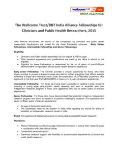 The Wellcome Trust/DBT India Alliance Fellowships for Clinicians and Public Health Researchers, 2015 India Alliance announces the launch of the competition for clinicians and public health researchers. Applications are i