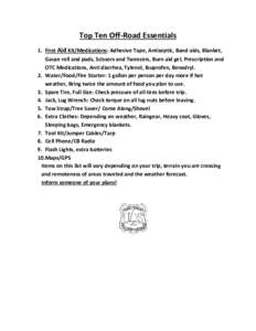 Top Ten Off-Road Essentials 1. First Aid Kit/Medications: Adhesive Tape, Antiseptic, Band aids, Blanket, Gauze roll and pads, Scissors and Tweezers, Burn aid gel, Prescription and OTC Medications, Anti diarrhea, Tylenol,