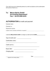 If you wish to pay your outstanding balance by credit card please use this authorisation form and fax it back to us. To:  Messe Berlin GmbH