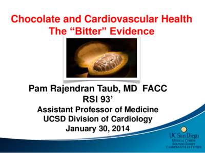 Chocolate and Cardiovascular Health The “Bitter” Evidence Pam Rajendran Taub, MD FACC RSI 93’ Assistant Professor of Medicine