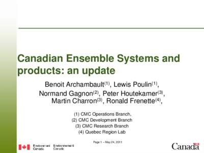 Canadian Ensemble Systems and products: an update Benoit Archambault(1), Lewis Poulin(1), Normand Gagnon(2), Peter Houtekamer(3), Martin Charron(3), Ronald Frenette(4), (1) CMC Operations Branch,