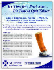 It’s Time for a Fresh Start... It’s Time to Quit Tobacco! Meet Thursdays, Noon - 1:00p.m. All Classes held at St. Joseph Regional Medical Center 415 6th Street, Lewiston