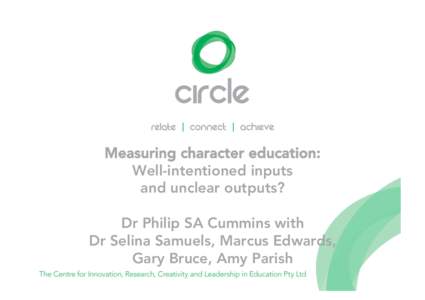 Measuring character education: Well-intentioned inputs and unclear outputs? Dr Philip SA Cummins with Dr Selina Samuels, Marcus Edwards, Gary Bruce, Amy Parish