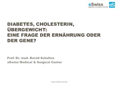 DIABETES, CHOLESTERIN, ÜBERGEWICHT: EINE FRAGE DER ERNÄHRUNG ODER DER GENE?  Prof. Dr. med. Bernd Schultes