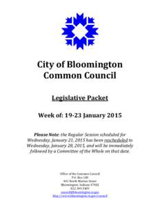 City of Bloomington Common Council Legislative Packet Week of: 19-23 January 2015 Please Note: the Regular Session scheduled for Wednesday, January 21, 2015 has been rescheduled to