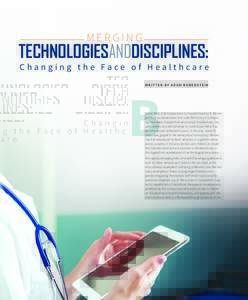 MERGING  TECHNOLOGIESANDDISCIPLINES: Changing the Face of Healthcare WRITTEN BY ADAM RUBENSTEIN