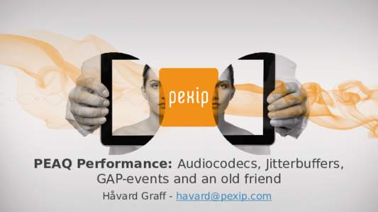 PEAQ Performance: Audiocodecs, Jitterbuffers, GAP-events and an old friend Håvard Graff -  Audio Packetloss  Common