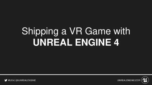 Shipping a VR Game with UNREAL ENGINE 4 HEADLINE AND IMAGE LAYOUT VR Platform Support