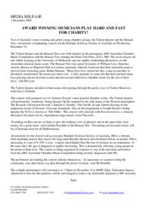 MEDIA RELEASE 1 December 2005 AWARD WINNING MUSICIANS PLAY HARD AND FAST FOR CHARITY! Two of Australia’s most exciting and gifted young chamber groups, the Tailem Quartet and the Benaud