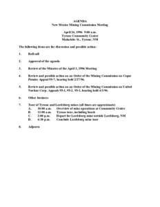 AGENDA  New Mexico Mining Commission Meeting  April 24, 1996  9:00 a.m.  Tyrone Community Center  Malachite St., Tyrone, NM  The following items are for discussion and possible action: 
