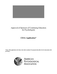 Approval of Sponsors of Continuing Education for Psychologists CESA Application*  *Notes: This application is for those who wish to conduct CE programs that allow for live interaction with