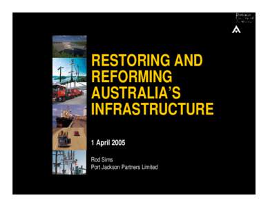 RESTORING AND REFORMING AUSTRALIA’S INFRASTRUCTURE 1 April 2005 Rod Sims