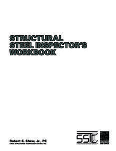 Structural Steel Inspector’s Workbook Robert E. Shaw, Jr., PE Steel Structures Technology Center, Inc.