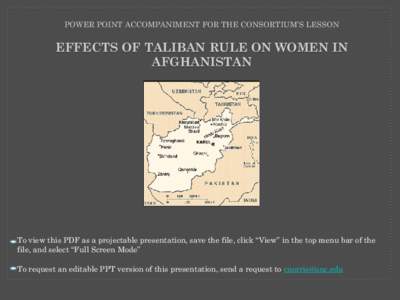 POWER POINT ACCOMPANIMENT FOR THE CONSORTIUM’S LESSON  EFFECTS OF TALIBAN RULE ON WOMEN IN AFGHANISTAN  To view this PDF as a projectable presentation, save the file, click “View” in the top menu bar of the