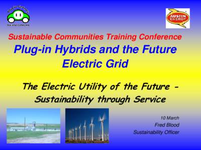 Sustainable Communities Training Conference  Plug-in Hybrids and the Future Electric Grid The Electric Utility of the Future Sustainability through Service 10 March