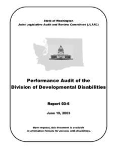 State of Washington Joint Legislative Audit and Review Committee (JLARC) Performance Audit of the Division of Developmental Disabilities Report 03-6